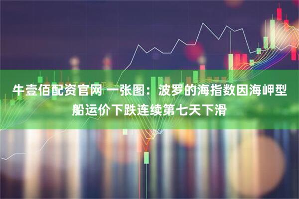 牛壹佰配资官网 一张图：波罗的海指数因海岬型船运价下跌连续第七天下滑