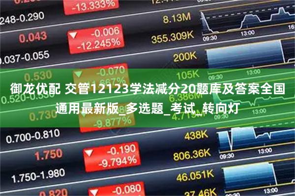 御龙优配 交管12123学法减分20题库及答案全国通用最新版_多选题_考试_转向灯