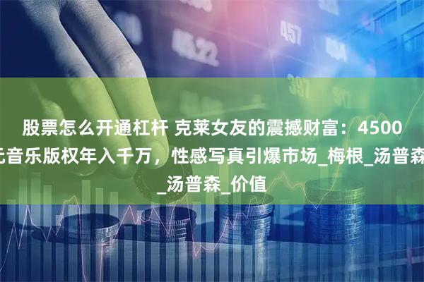 股票怎么开通杠杆 克莱女友的震撼财富:4500万美元音乐版权年入千万,性感写真引爆市场_梅根_汤普森_价值